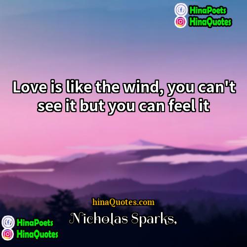 Nicholas Sparks Quotes | Love is like the wind, you can't